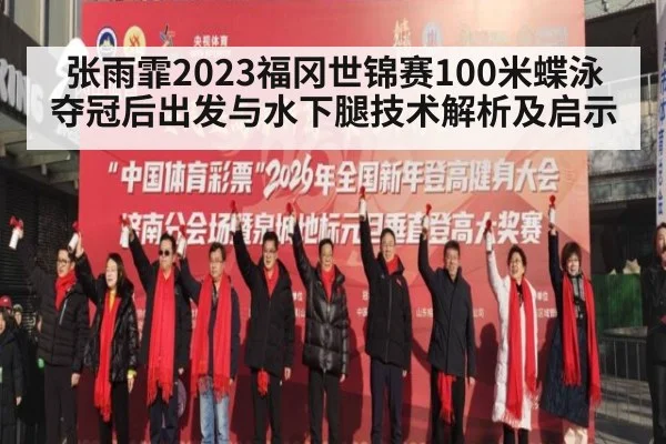 张雨霏2023福冈世锦赛100米蝶泳夺冠后出发与水下腿技术解析及启示 | kaiyun